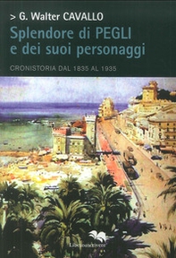 Splendore di Pegli e dei suoi personaggi. Cronistoria dal 1835 al 1935 - Librerie.coop