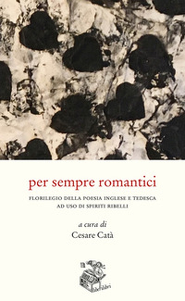 Per sempre romantici. Florilegio della poesia inglese e tedesca ad uso di spiriti ribelli - Librerie.coop Per sempre romantici. Florilegio della poesia inglese e tedesca ad uso di spiriti ribelli - Librerie.coop