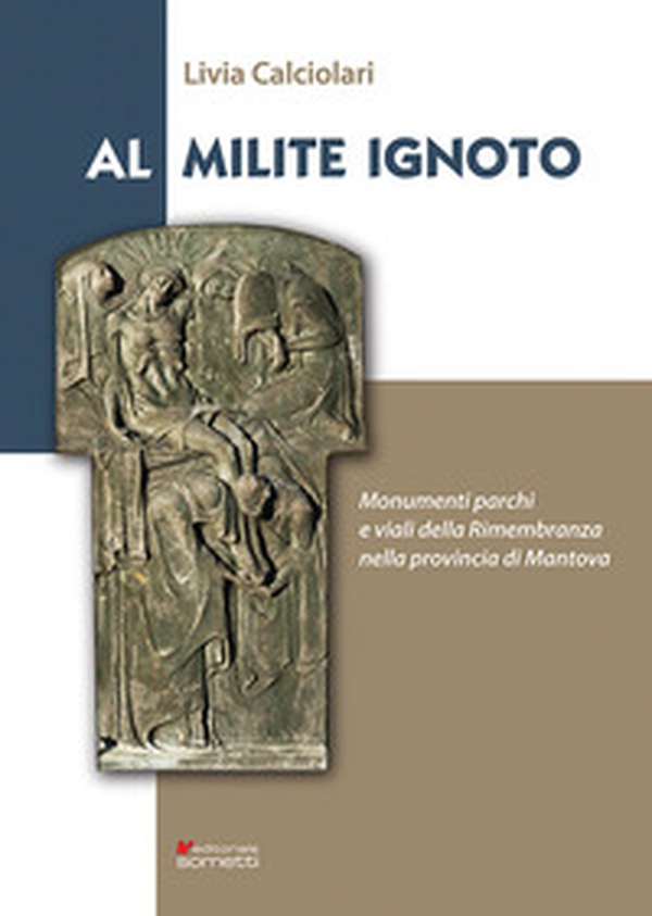 Al Milite ignoto. Monumenti parchi e viali della Rimembranza nella provincia di Mantova - Librerie.coop Al Milite ignoto. Monumenti parchi e viali della Rimembranza nella provincia di Mantova - Librerie.coop