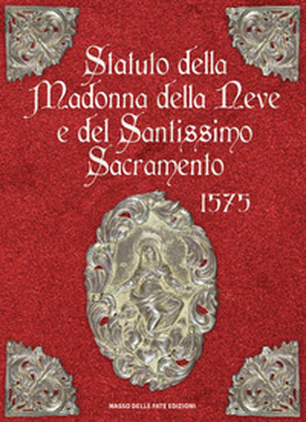 Statuto della Madonna della Neve e del Santissimo Sacramento 1575 - Librerie.coop Statuto della Madonna della Neve e del Santissimo Sacramento 1575 - Librerie.coop