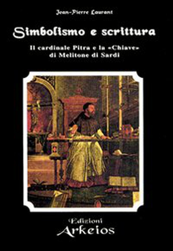 Simbolismo e Scrittura. Il cardinale Pitra e la «Chiave» di Melitone di Sardi - Librerie.coop Simbolismo e Scrittura. Il cardinale Pitra e la «Chiave» di Melitone di Sardi - Librerie.coop