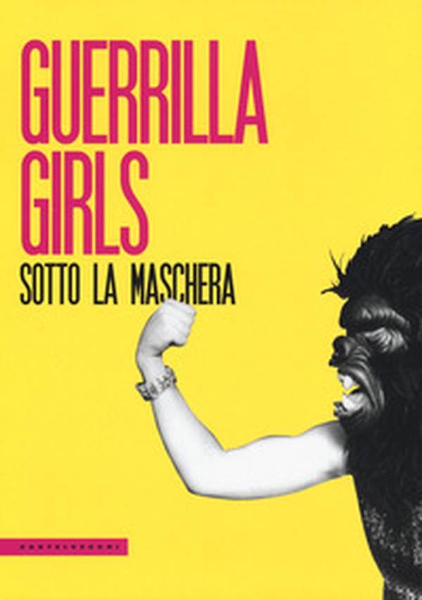 Guerrilla Girls. Sotto la maschera - Librerie.coop Guerrilla Girls. Sotto la maschera - Librerie.coop