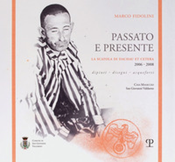 Marco Fidolini. Passato e presente. La scatola di Dachau et cetera (2006-2008). Dipinti, disegni, acqueforti - Librerie.coop Marco Fidolini. Passato e presente. La scatola di Dachau et cetera (2006-2008). Dipinti, disegni, acqueforti - Librerie.coop