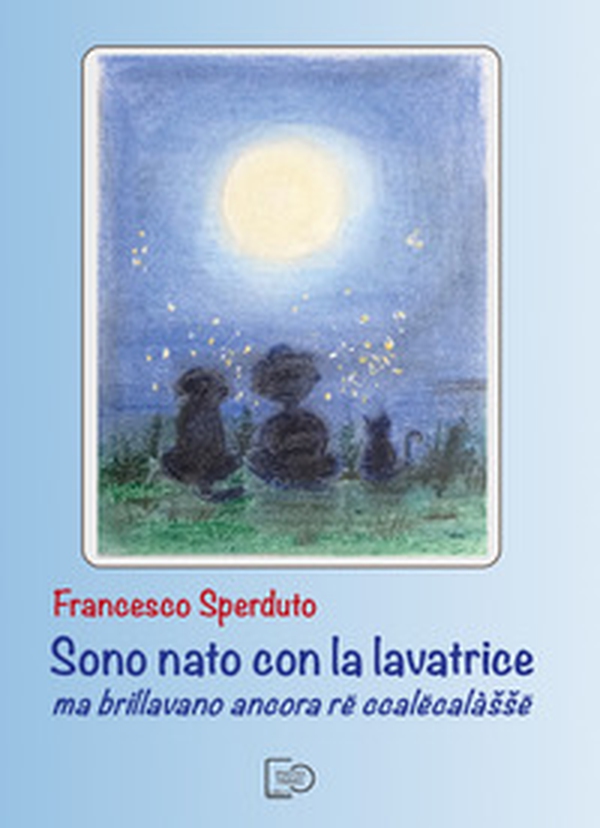 Sono nato con la lavatrice ma brillavano ancora rë ccalëcalàssë - Librerie.coop Sono nato con la lavatrice ma brillavano ancora rë ccalëcalàssë - Librerie.coop