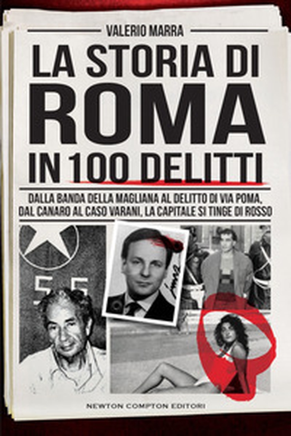 La storia di Roma in 100 delitti. Dalla banda della Magliana al delitto di via Poma, dal Canaro al caso Varani, la capitale si tinge di rosso - Librerie.coop La storia di Roma in 100 delitti. Dalla banda della Magliana al delitto di via Poma, dal Canaro al caso Varani, la capitale si tinge di rosso - Librerie.coop
