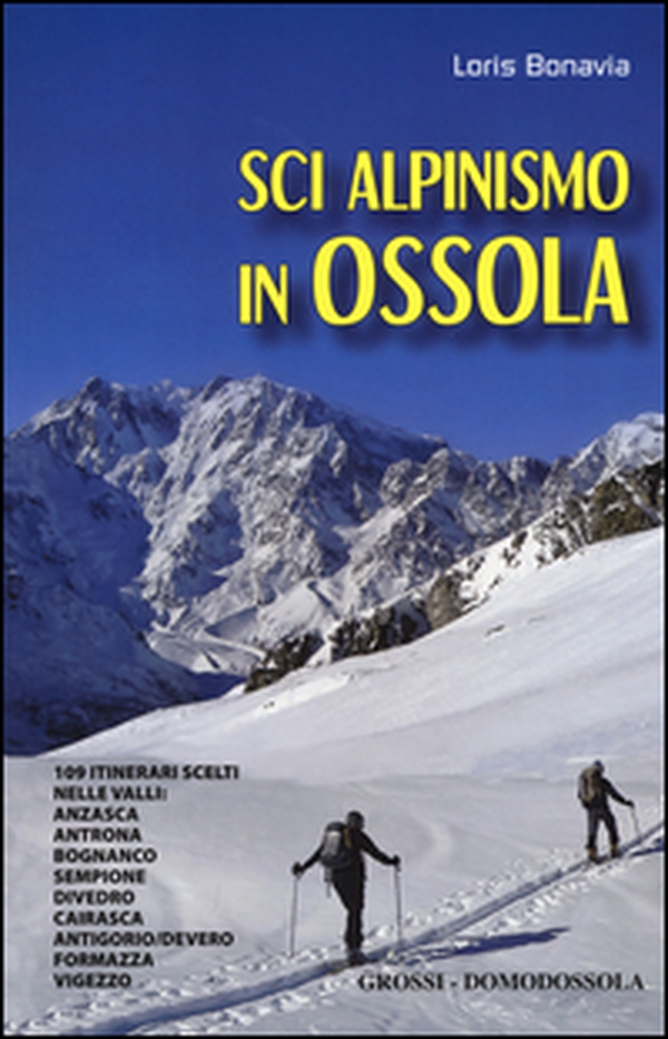 Sci alpinismo in Ossola. 109 itinerari scelti nelle valli: Anzasca, Antrona, Bognanco, Sempione, Divedro, Cairasca, Antigorio/Devero, Formazza, Vigezzo - Librerie.coop Sci alpinismo in Ossola. 109 itinerari scelti nelle valli: Anzasca, Antrona, Bognanco, Sempione, Divedro, Cairasca, Antigorio/Devero, Formazza, Vigezzo - Librerie.coop