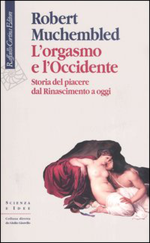 L'orgasmo e l'Occidente. Storia del piacere dal Rinascimento a oggi - Librerie.coop L'orgasmo e l'Occidente. Storia del piacere dal Rinascimento a oggi - Librerie.coop
