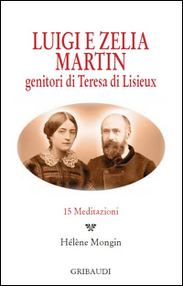 Luigi e Zelia Martin. Genitori di Teresa di Lisieux. 15 meditazioni - Librerie.coop Luigi e Zelia Martin. Genitori di Teresa di Lisieux. 15 meditazioni - Librerie.coop