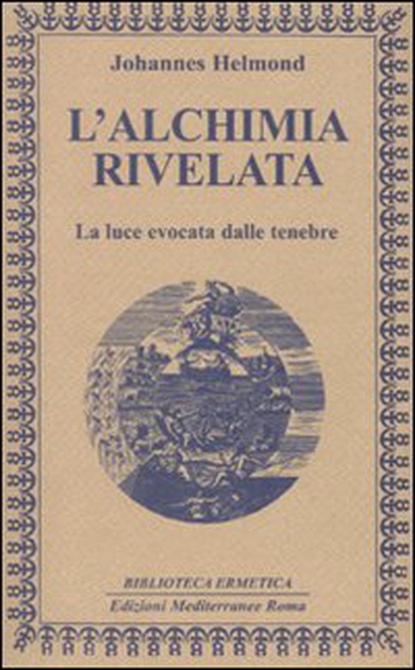 L'alchimia rivelata. La luce evocata dalle tenebre - Librerie.coop L'alchimia rivelata. La luce evocata dalle tenebre - Librerie.coop