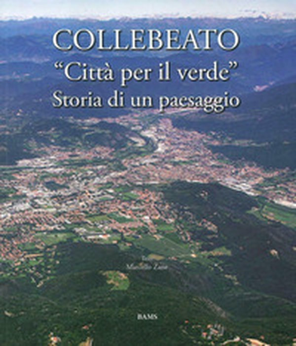 Collebeato «Città per il verde». Storia di un paesaggio - Librerie.coop Collebeato «Città per il verde». Storia di un paesaggio - Librerie.coop