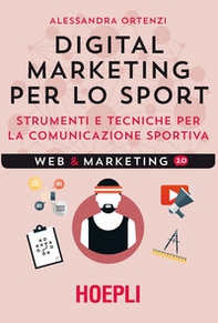 Digital marketing per lo sport. Strumenti e tecniche per la comunicazione sportiva - Librerie.coop