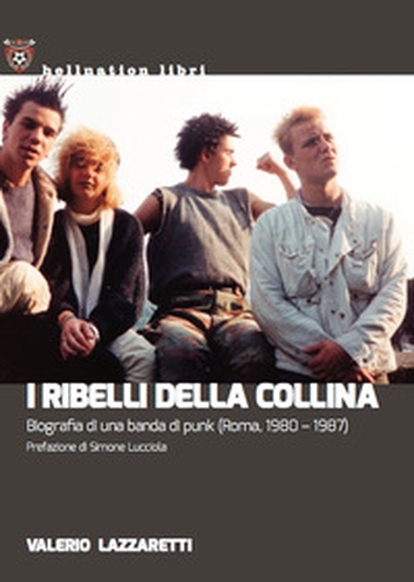 I ribelli della collina. Biografia di una banda di punk (Roma, 1980-1987) - Librerie.coop I ribelli della collina. Biografia di una banda di punk (Roma, 1980-1987) - Librerie.coop