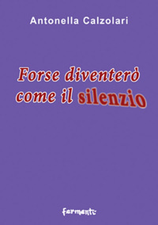 Forse diventerò come il silenzio - Librerie.coop Forse diventerò come il silenzio - Librerie.coop