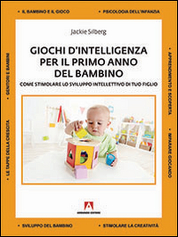 Giochi d'intelligenza per il primo anno del bambino. Come sviluppare lo sviluppo intellettivo di tuo figlio - Librerie.coop Giochi d'intelligenza per il primo anno del bambino. Come sviluppare lo sviluppo intellettivo di tuo figlio - Librerie.coop