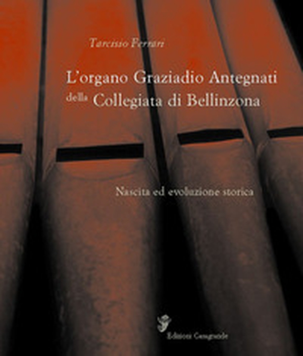 L'organo Graziadio Antegnati della Collegiata di Bellinzona - Librerie.coop L'organo Graziadio Antegnati della Collegiata di Bellinzona - Librerie.coop