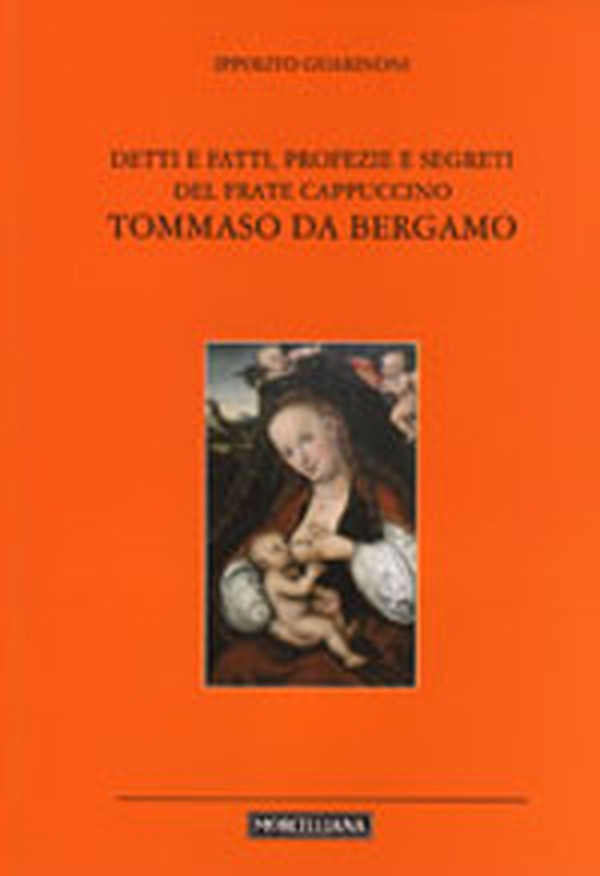 Detti e fatti, profezie e segreti del frate cappuccino Tommaso da Bergamo - Librerie.coop Detti e fatti, profezie e segreti del frate cappuccino Tommaso da Bergamo - Librerie.coop