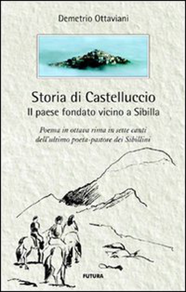 Storia di Castelluccio. Il paese fondato vicino a Sibilla. Un poema in ottava rima in sette canti dell'ultimo poeta-pastore dei sibillini - Librerie.coop Storia di Castelluccio. Il paese fondato vicino a Sibilla. Un poema in ottava rima in sette canti dell'ultimo poeta-pastore dei sibillini - Librerie.coop