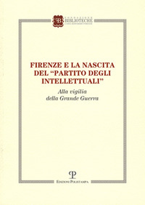 Firenze e la nascita del «partito degli intellettuali» alla vigilia della grande guerra - Librerie.coop Firenze e la nascita del «partito degli intellettuali» alla vigilia della grande guerra - Librerie.coop