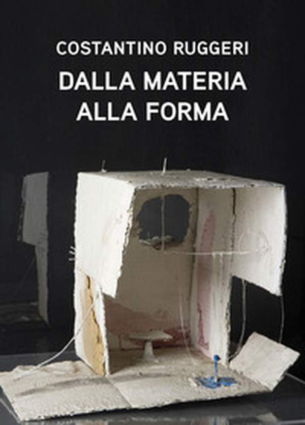 Costantino Ruggeri. Dalla materia alla forma - Librerie.coop Costantino Ruggeri. Dalla materia alla forma - Librerie.coop