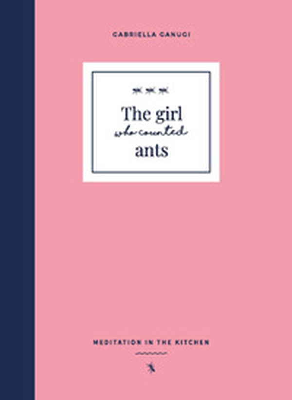 The girl who counted ants. Meditations in the kitchen - Librerie.coop The girl who counted ants. Meditations in the kitchen - Librerie.coop