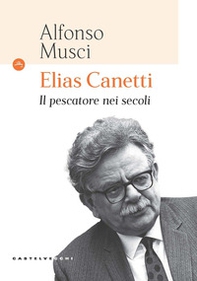 Elias Canetti. Il pescatore nei secoli - Librerie.coop