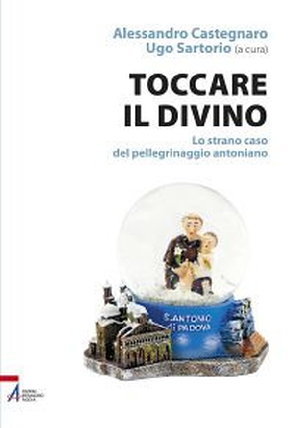 Toccare il divino. Lo strano caso del pellegrinaggio antoniano - Librerie.coop Toccare il divino. Lo strano caso del pellegrinaggio antoniano - Librerie.coop