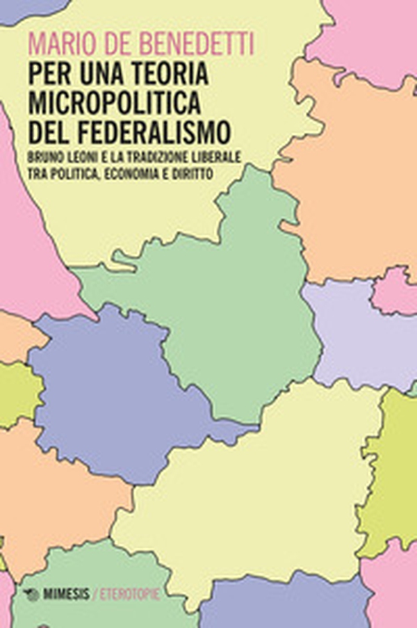 Per una teoria micropolitica del federalismo. Bruno Leoni e la tradizione liberale tra politica, economia e diritto - Librerie.coop Per una teoria micropolitica del federalismo. Bruno Leoni e la tradizione liberale tra politica, economia e diritto - Librerie.coop