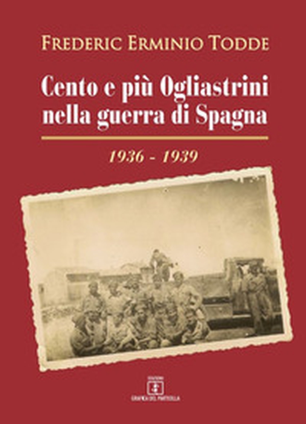 Cento e più Ogliastrini nella guerra di Spagna (1936-1939) - Librerie.coop Cento e più Ogliastrini nella guerra di Spagna (1936-1939) - Librerie.coop