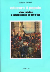 Educare il popolo. Azione cattolica e cultura popolare tra '800 e '900 - Librerie.coop