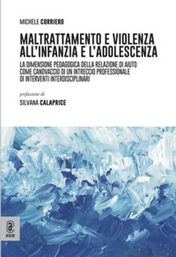Maltrattamento e violenza all'infanzia e l'adolescenza. La dimensione pedagogica della relazione di aiuto come canovaccio di un intreccio professionale di interventi interdisciplinari - Librerie.coop Maltrattamento e violenza all'infanzia e l'adolescenza. La dimensione pedagogica della relazione di aiuto come canovaccio di un intreccio professionale di interventi interdisciplinari - Librerie.coop