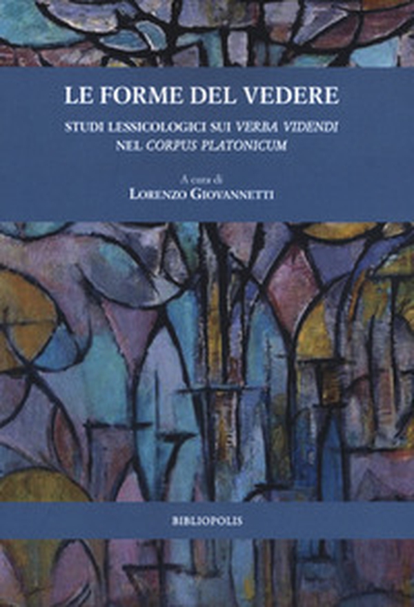 Le forme del vedere. Studi lessicologici sui verba videndi nel corpus Platonicum - Librerie.coop Le forme del vedere. Studi lessicologici sui verba videndi nel corpus Platonicum - Librerie.coop