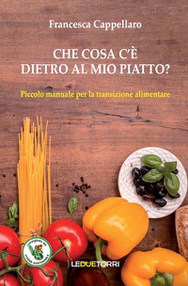 Che cosa c'è dietro al mio piatto? Piccolo manuale per la transizione alimentare - Librerie.coop Che cosa c'è dietro al mio piatto? Piccolo manuale per la transizione alimentare - Librerie.coop
