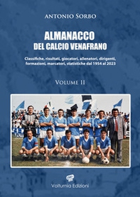 Almanacco del calcio venafrano. Classifiche, risultati, giocatori, allenatori, dirigenti, formazioni, marcatori, statistiche dal 1954 al 2024 - Vol. 2 - Librerie.coop