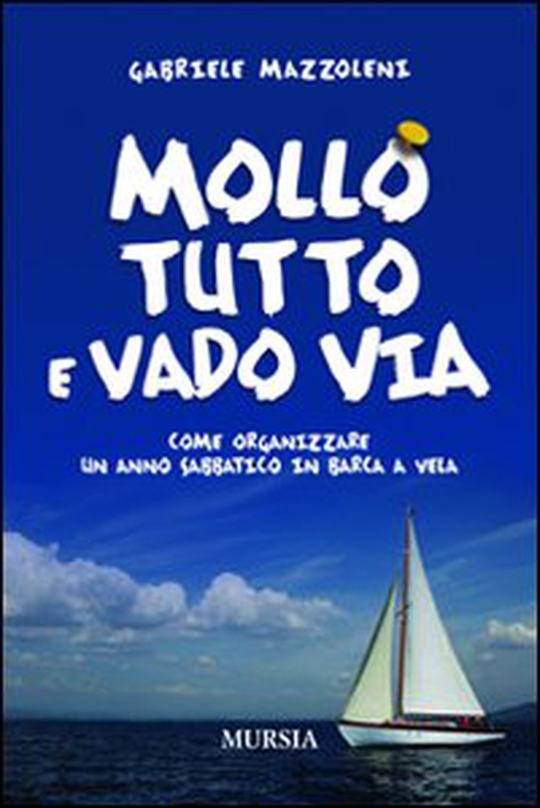 Mollo tutto e vado via. Come organizzare un anno sabbatico in barca a vela - Librerie.coop Mollo tutto e vado via. Come organizzare un anno sabbatico in barca a vela - Librerie.coop
