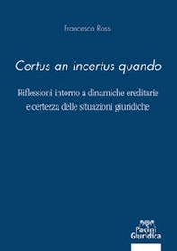 «Certus an incertus quando». Riflessioni intorno a dinamiche ereditarie e certezza delle situazioni giuridiche - Librerie.coop