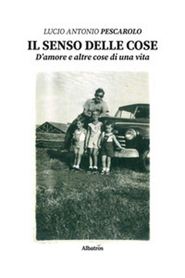 Il senso delle cose. D'amore e altre cose di una vita - Librerie.coop Il senso delle cose. D'amore e altre cose di una vita - Librerie.coop