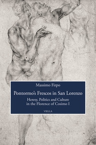 Pontormo's frescos in San Lorenzo. Heresy, politics and culture in the Florence of Cosimo I - Librerie.coop