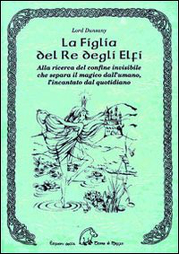 La figlia del re degli elfi. Alla ricerca del confine invisibile che separa il magico dall'umano, l'incantato dal quotidiano - Librerie.coop La figlia del re degli elfi. Alla ricerca del confine invisibile che separa il magico dall'umano, l'incantato dal quotidiano - Librerie.coop