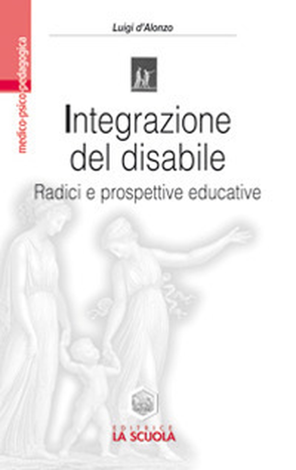 Integrazione del disabile. Radici e prospettive educative - Librerie.coop Integrazione del disabile. Radici e prospettive educative - Librerie.coop