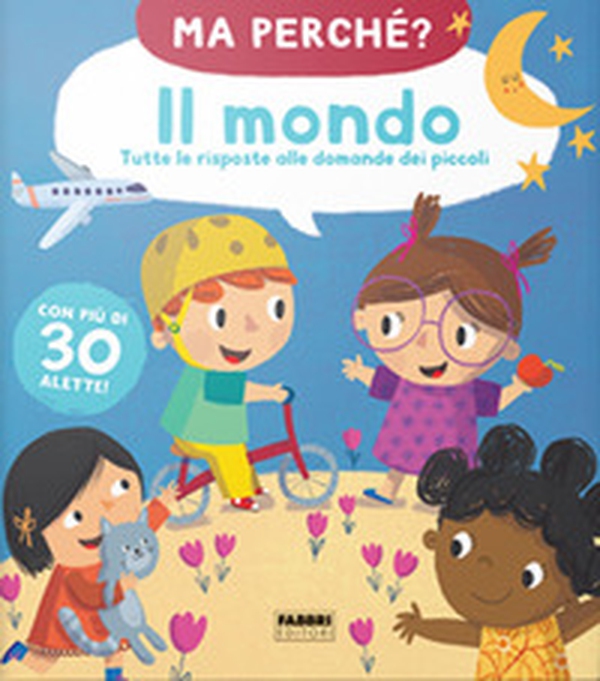Il mondo. Tutte le risposte alle domande dei piccoli. Ma perché? - Librerie.coop Il mondo. Tutte le risposte alle domande dei piccoli. Ma perché? - Librerie.coop
