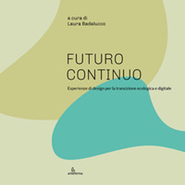 Futuro continuo. Esperienze di design per la transizione ecologica e digitale - Librerie.coop Futuro continuo. Esperienze di design per la transizione ecologica e digitale - Librerie.coop