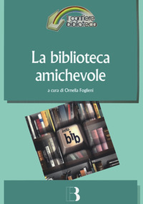 La biblioteca amichevole. Nuove tecnologie per un servizio orientato all'utente - Librerie.coop La biblioteca amichevole. Nuove tecnologie per un servizio orientato all'utente - Librerie.coop