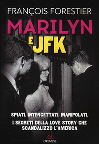 Marilyn e JFK. Spiati, intercettati, manipolati. I segreti della love story che scandalizzò l'America - Librerie.coop