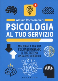 Psicologia al tuo servizio. Migliora la tua vita psicoaggiornando il tuo sistema operativo cerebrale - Librerie.coop