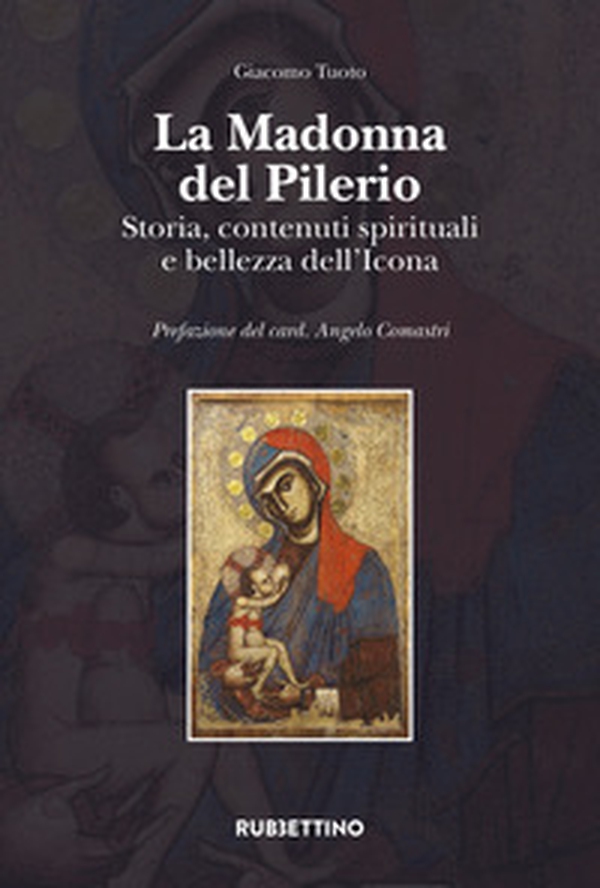 La Madonna del Pilerio. Storia, contenuti spirituali e bellezza dell'Icona - Librerie.coop La Madonna del Pilerio. Storia, contenuti spirituali e bellezza dell'Icona - Librerie.coop