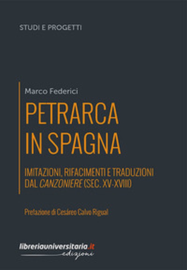 Petrarca in Spagna. Imitazioni, rifacimenti e traduzioni dal Canzoniere (sec. XV-XVIII) - Librerie.coop Petrarca in Spagna. Imitazioni, rifacimenti e traduzioni dal Canzoniere (sec. XV-XVIII) - Librerie.coop