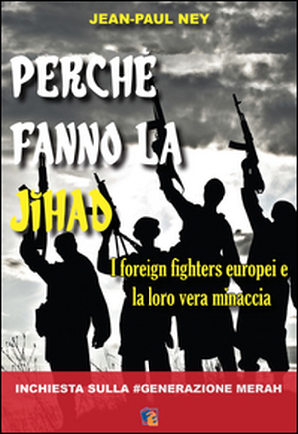 Perché fanno la Jihad. I foreign fighters europei e la loro vera minaccia - Librerie.coop Perché fanno la Jihad. I foreign fighters europei e la loro vera minaccia - Librerie.coop