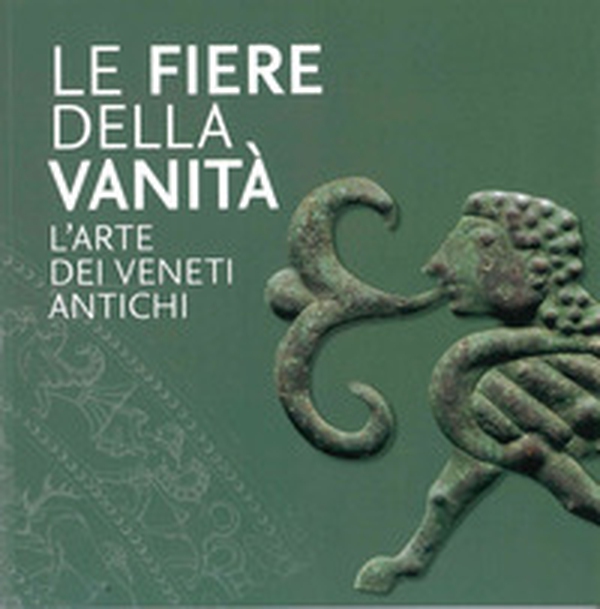 Le Fiere della Vanità. L'arte dei Veneti antichi. Catalogo della mostra (Este, Museo Nazionale Atestino, 28 maggio-3 ottobre 2021) - Librerie.coop Le Fiere della Vanità. L'arte dei Veneti antichi. Catalogo della mostra (Este, Museo Nazionale Atestino, 28 maggio-3 ottobre 2021) - Librerie.coop