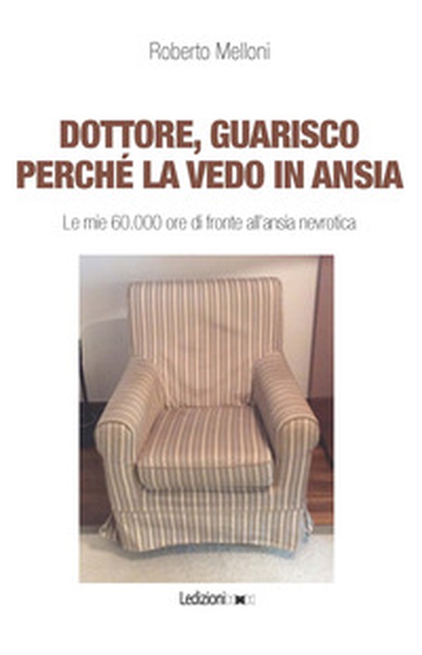 Dottore, guarisco perché la vedo in ansia. Le mie 60.000 ore di fronte all'ansia nevrotica - Librerie.coop Dottore, guarisco perché la vedo in ansia. Le mie 60.000 ore di fronte all'ansia nevrotica - Librerie.coop