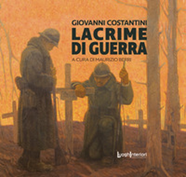 Giovanni Costantini. Lacrime di guerra - Librerie.coop Giovanni Costantini. Lacrime di guerra - Librerie.coop